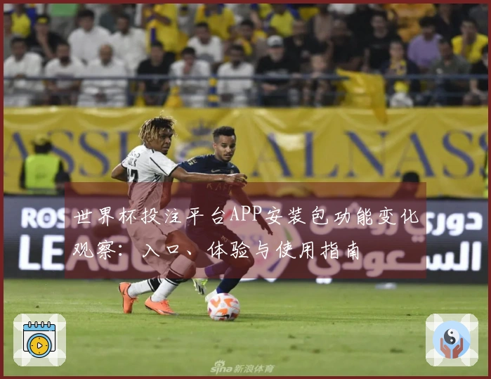 世界杯投注平台APP安装包功能变化观察：入口、体验与使用指南
